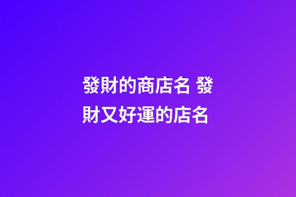 發財的商店名 發財又好運的店名-第1張-店鋪起名-玄機派